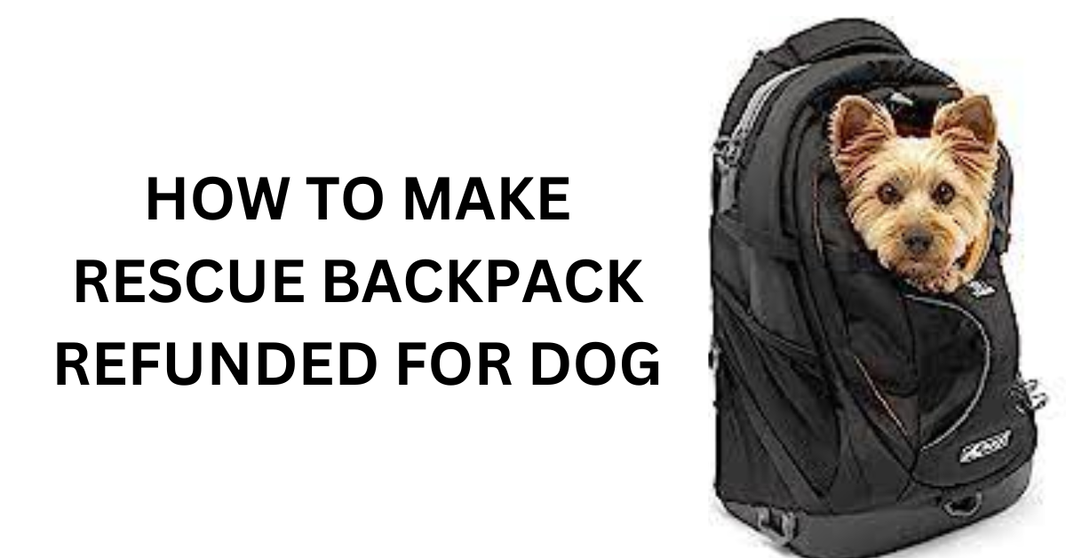 HOW TO MAKE RESCUE BACKPACK REFUNDED FOR DOG